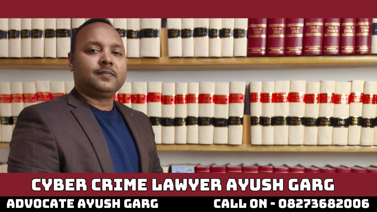 You are currently viewing Cyber Crime Lawyer Ayush Garg | 8273682006 , 9760352006