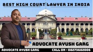 Read more about the article Best High Court Advocate In India | Advocate Ayush Garg | 8273682006