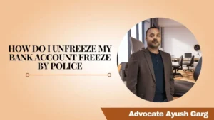 Read more about the article How Do I Unfreeze My Bank Account Freeze By Police? Advocate Ayush Garg