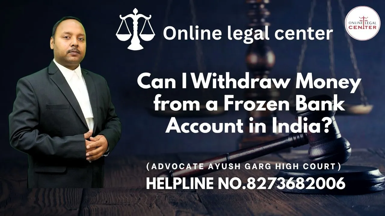You are currently viewing Can I Withdraw Money From A Frozen Bank Account In India? Advocate Ayush Garg | 8273682006|