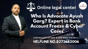 Read more about the article Who Is Advocate Ayush Garg? Expert in Bank Account Freeze & Cyber Cases | Advocate Ayush Garg | 8273682006|