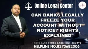 Read more about the article Can Banks Legally Freeze Your Account Without Notice? Rights Explained | Advocate Ayush Garg | 8273682006|