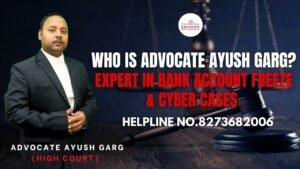 Read more about the article Who Is Advocate Ayush Garg? Expert in Bank Account Freeze & Cyber Cases | Advocate Ayush Garg | 8273682006|