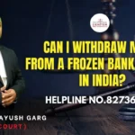 Can I Withdraw Money From A Frozen Bank Account In India? Advocate Ayush Garg | 8273682006|