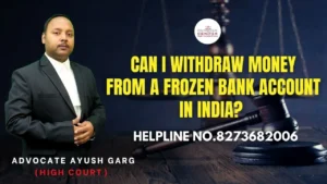 Read more about the article Can I Withdraw Money From A Frozen Bank Account In India? Advocate Ayush Garg | 8273682006|