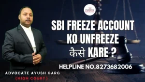 Read more about the article SBI Freeze Account Ko Unfreeze कैसे Kare ? Advocate Ayush Garg | 8273682006