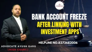 Read more about the article Bank Account Freeze After Linking with Investment Apps | Advocate Ayush Garg | 8273682006