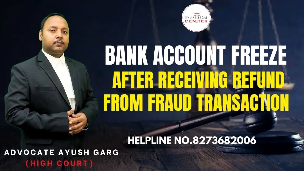 You are currently viewing Bank Account Freeze After Receiving Refund from Fraud Transaction | Advocate Ayush Garg | 8273682006