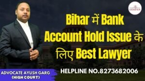 Read more about the article Bihar में Bank Account Hold Issue के लिए Best Lawyer | Advocate Ayush Garg | 8273682006