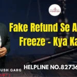 Fake Refund Se Account Freeze – Kya Kare? Advocate Ayush Garg | 8273682006