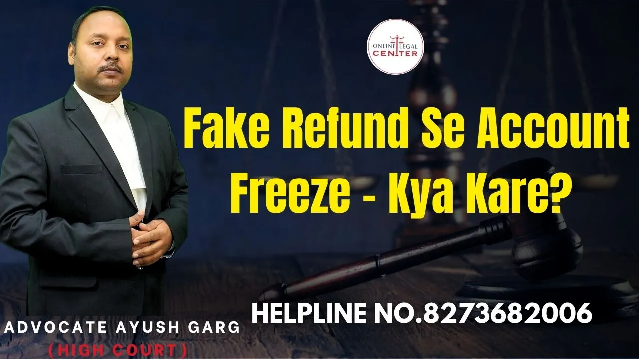 You are currently viewing Fake Refund Se Account Freeze – Kya Kare? Advocate Ayush Garg | 8273682006