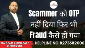 Read more about the article Scammer को OTP नहीं दिया फिर भी Fraud कैसे हो गया? Advocate Ayush Garg | 8273682006