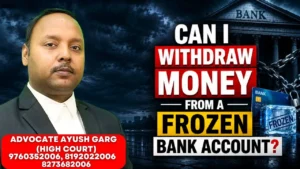 Read more about the article Can I Withdraw Money From A Frozen Bank Account? | Advocate Ayush Garg | 8273682006